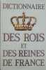 Dictionnaire des Rois et des Reines de France. Jean D'Hendecourt Didier Feuer