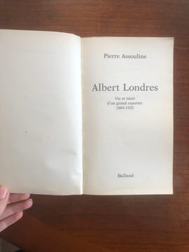 Albert Londres: Vie et mort d'un grand reporter 1884-1932. Pierre Assouline