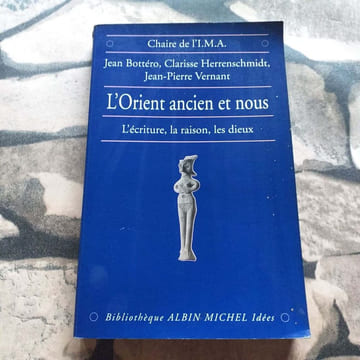 L'Orient ancien et Nous : L'Ecriture la raison les Dieux. Jean Bottéro Clarisse Herrenschmidt Jean-Pierre Vernant