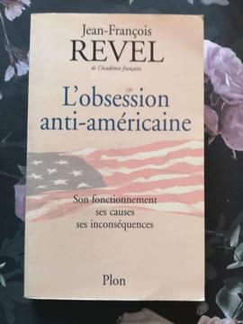 L'obsession anti-américaine : Son fonctionnement ses causes ses inconséquences. Revel Jean-Francois