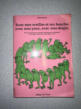 Avec mes oreilles et ma bouche avec mes yeux avec mes doigts : De la petite section des maternelles au C.P. BESCHE GISELE