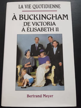 La vie quotidienne à Buckingham : De Victoria à Élisabeth II. Bertrand Meyer-Stabley