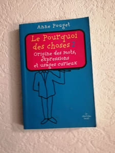 Le pourquoi des choses - tome 2: Origine des mots expressions et usages curieux