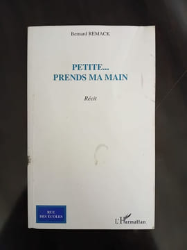 Petite... prends ma main: Récit. Bernard Remack
