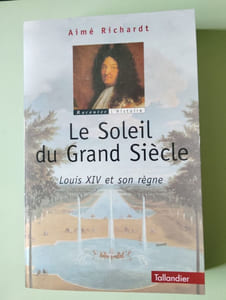 Le Soleil du Grand Siècle. Louis XIV et Son Règne