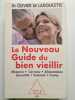 Le Nouveau Guide du bien vieillir: Mémoire cerveau alimentation sexualité sommeil forme. Ladoucette Olivier de  Fontègne Sylvie  Poulain François