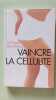 Vaincre la cellulite. Philippe Blanchemaison