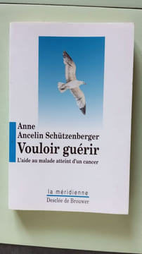 Vouloir guérir : L'aide au malade atteint d'un cancer. Anne Ancelin Schutzenberger