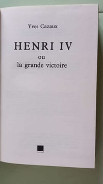 Henri IV ou la grande victoire. Yves Cazaux