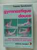 Gymnastique douce : 250 recettes d'étirements pour retrouver l'harmonie de votre corps. Sendowski Yvonne