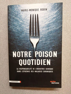 Notre poison quotidien: La responsabilité de l'industrie chimique dans l'épidémie des maladies chroniques. Marie-Monique Robin