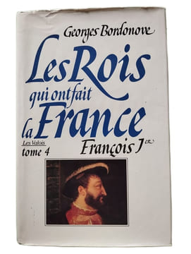 Les rois qui ont fait la France - François Ier le Roi-Chevalier tome 4. Georges Bordonove
