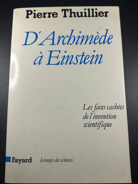 D'Archimède à Einstein: Les faces cachées de l'invention scientifique. Thuillier Pierre