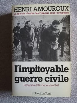 LA GRANDE HISTOIRE DES FRANCAIS SOUS L'OCCUPATION. Tome 6 L'impitoyable guerre civile décembre 1942-décembre 1943. Amouroux Henri