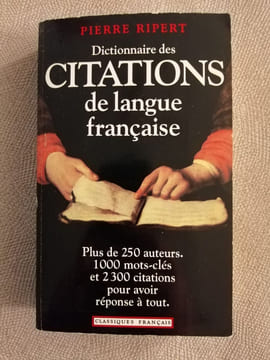 Dictionnaire des citations de langue francaise / plus de 250 mots clefs et 2300 citations pour avoir reponse a tout. Pierre Ripert