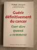 Guérir définitivement du cancer: Oser dire quand et comment. Joyeux Henri