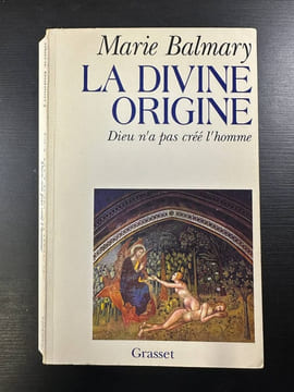 La Divine Origine Dieu n'A Pas Cree l'Homme. Balmary Marie