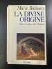 La Divine Origine Dieu n'A Pas Cree l'Homme. Balmary Marie