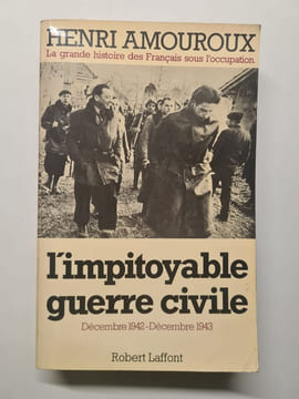LA GRANDE HISTOIRE DES FRANCAIS SOUS L'OCCUPATION. Tome 6 L'impitoyable guerre civile décembre 1942-décembre 1943. Amouroux Henri
