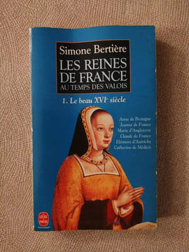 Les Reines de France au temps des Valois tome 1 : Le beau XVIe siècle. Simone Bertière