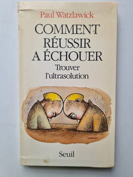 Comment réussir à échouer: Trouver l'ultrasolution. Watzlawick Paul