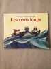 Les trois loups. Alex COUSSEAU  Philippe-Henri TURIN