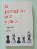 La perfection aux echecs. F. Reinfeld