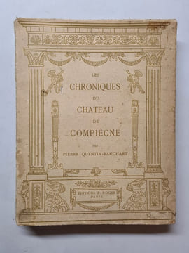 Les Chroniques du Château de Compiègne. Pierre Quentin-Bauchart