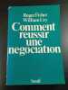 Comment reussir une negociation. Roger Fisher William Ury