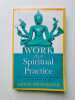 Work as a Spiritual Practice: How to Bring Depth and Meaning to the Work You Do. Richmond Lewis