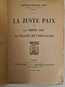 La juste paix ou La vérité sur le Traité de Versailles. Raphaël-Georges Lévy