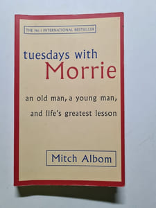 Tuesdays With Morrie: An old man a young man and life's greatest lesson