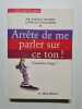 Arr&ecirc;te de me parler sur ce ton ! Comment r&eacute;agir. Docteur Patrice Huerre  Laurence Delpierre