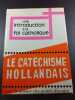 Une introduction &agrave; la foi catholique - Le Catechisme Hollandais avec le dossier des points discut&eacute;s. 