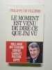Le moment est venu de dire ce que j'ai vu. Villiers Philippe de