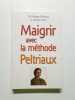 Maigrir avec la methode peltriaux. Dr Philippe Peltriaux et Monique Cabr&eacute;