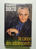 La cause des adolescents - 1990. Fran&ccedil;oise Dolto