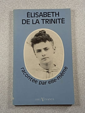 Élisabeth de la Trinité racontée par elle-même. Elisabeth de la Trinité