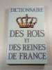 Dictionnaire des rois et des reines de France. 