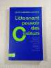 L'&eacute;tonnant pouvoir des couleurs. Jean-Gabriel Causse