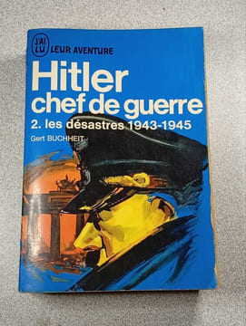 Hitler chef de guerre 2. Les désastres 1943-1945. Gert Buchheit