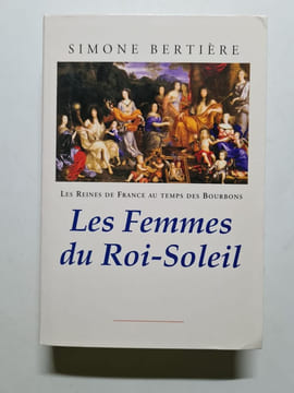Les Reines de France au temps des Bourbons - Les Femmes du Roi Soleil -. Bertière Simone