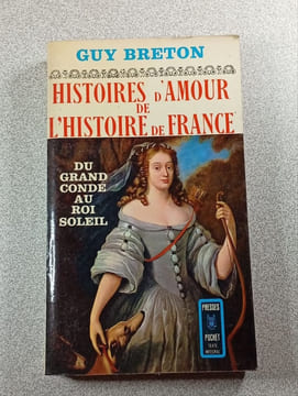 Histoires d'amour de l'histoire de France 4 - Du grand condé au Roi Soleil. GUY BRETON
