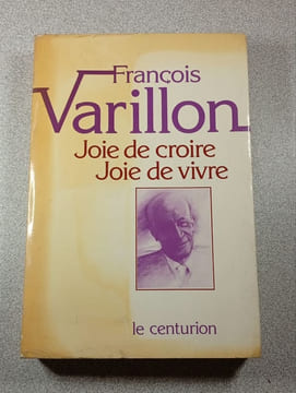 Joie de croire Joie de vivre. Francois Varillon