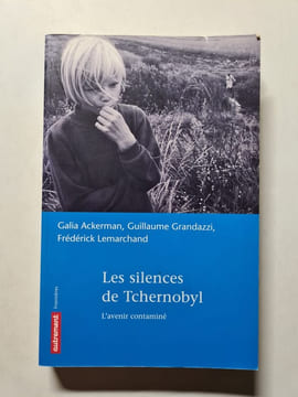 Les silences de Tchernobyl : L'avenir contaminé. Grandazzi Guillaume
