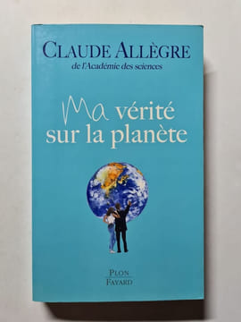 Ma vérité sur la planète. Claude Allègre
