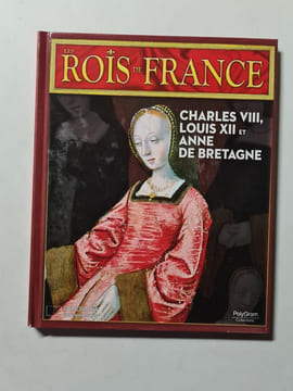 Les Rois de France : Charles VIII Louis XII et Anne de Bretagne. undefined