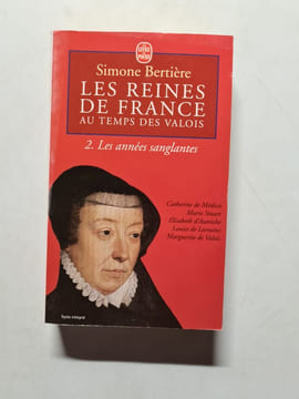Les Reines de France au temps des Valois tome 2 : Les années sanglantes. Simone Bertiere