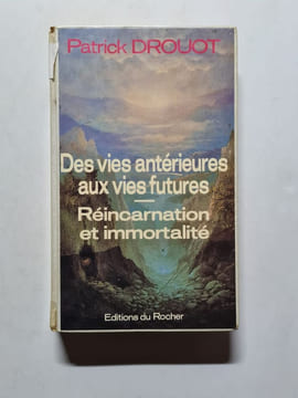 Des vies antérieures aux vies futures : Réincarnation et immortalité. Patrick Drouot