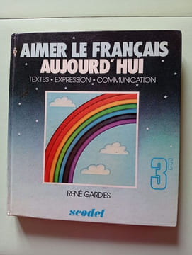 AIMER LE FRANCAIS AUJOURD'HUI - TEXTES - EXPRESSION - COMMUNICATION. RENE GARDIES